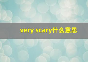 very scary什么意思